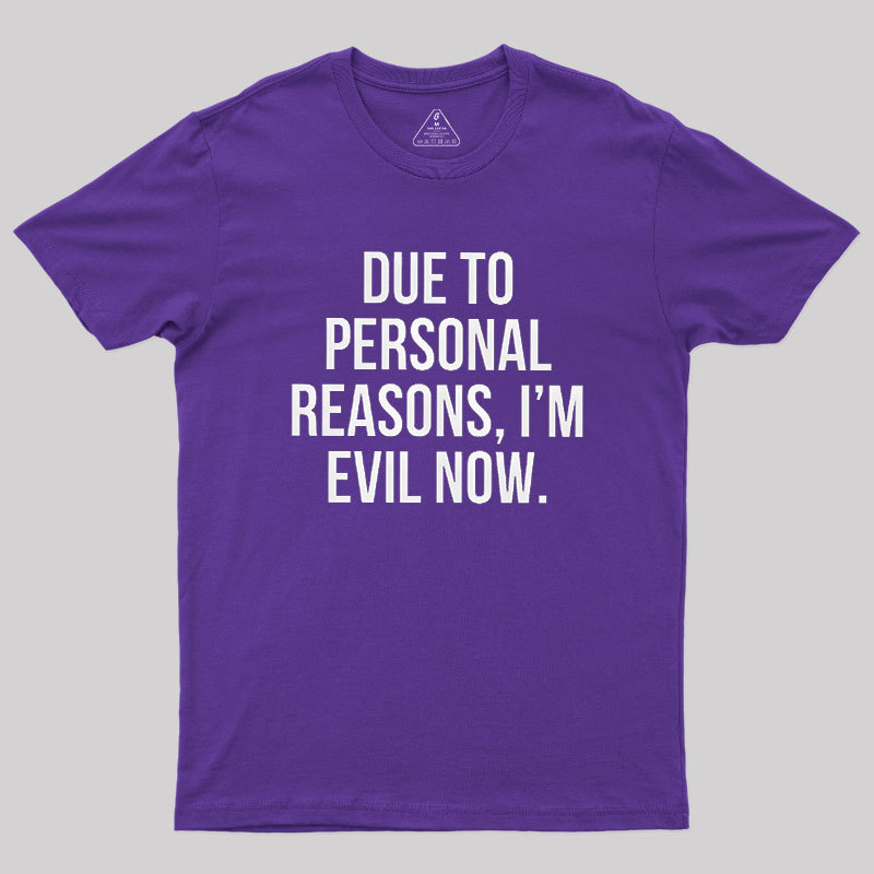 Due To Personal Reasons, I��m Evil Now Geek T-Shirt