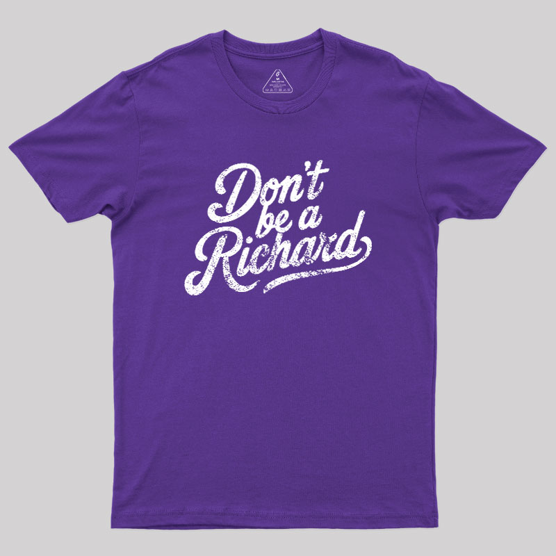 Don��t be a Richard Geek T-Shirt