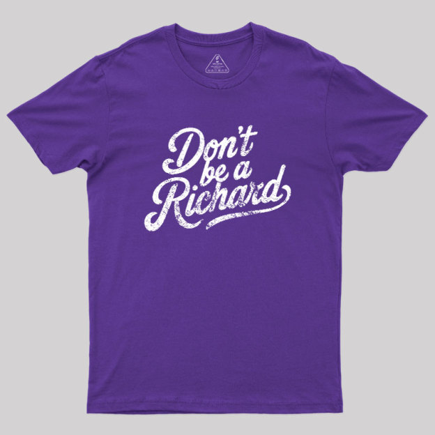 Don��t be a Richard Geek T-Shirt