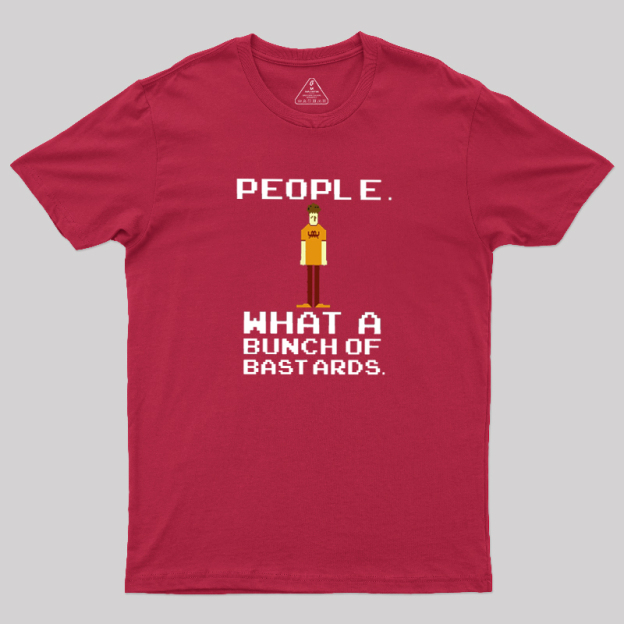 People, What a Bunch of Bastards Geek T-Shirt