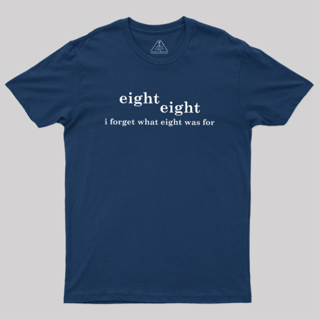 I Forget What Eight Was For Geek T-Shirt