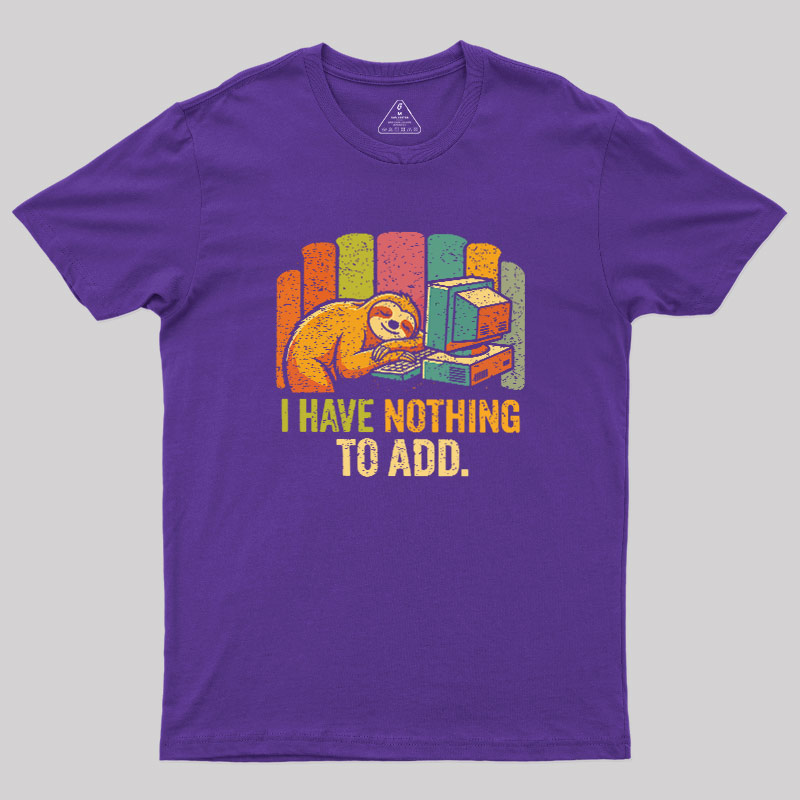 I Have Nothing To Add Geek T-Shirt