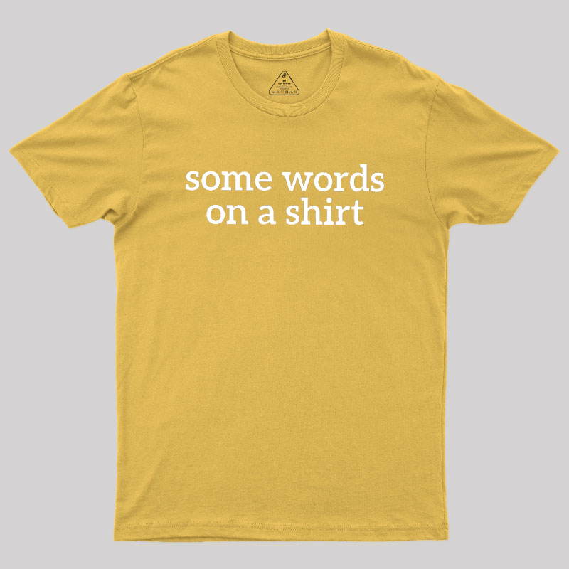 Some Words On A Shirt Geek T-Shirt