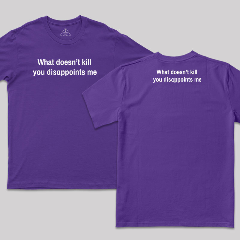 What Doesn't Kill You Disappoints Me Front and Back Printed T-Shirt