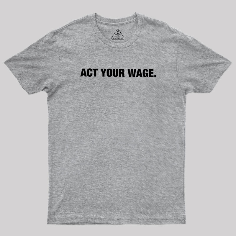Act Your Wage Geek T-Shirt