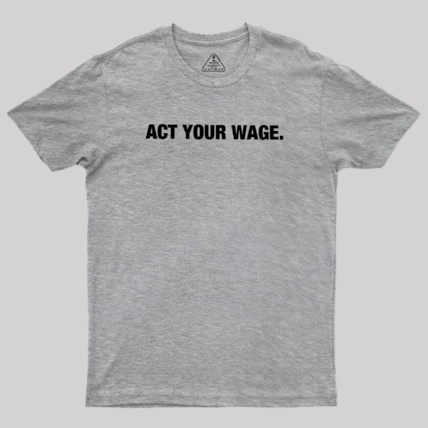 Act Your Wage Geek T-Shirt