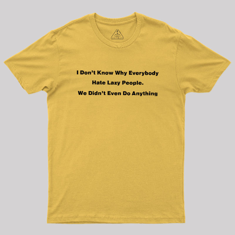 Why Everybody Hate Lazy People Geek T-Shirt