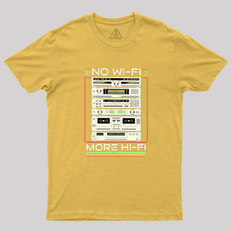 No Wi-Fi More Hi-Fi Geek T-Shirt