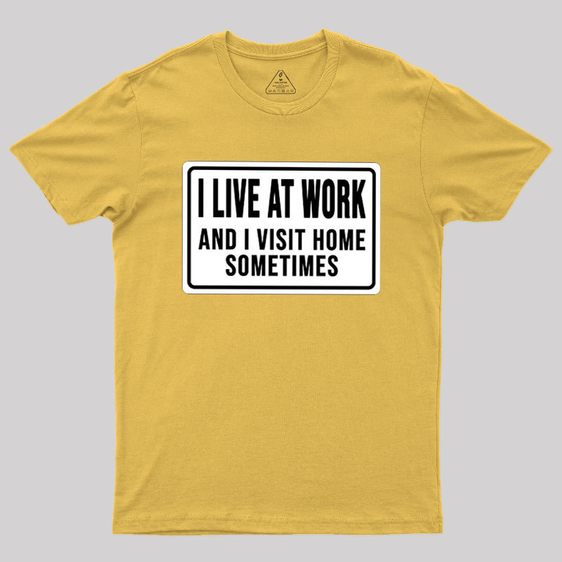 Funny I Live At Work And I Visit Home Sometimes Geek T-Shirt