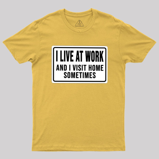 Funny I Live At Work And I Visit Home Sometimes Geek T-Shirt