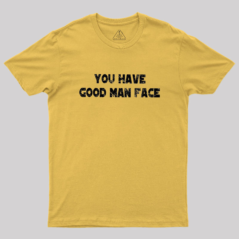 You Have Good Man Face Geek T-Shirt