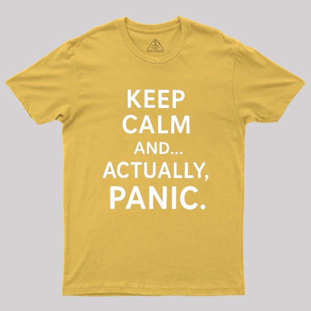 Keep Calm And..... Actually, Panic Geek T-Shirt
