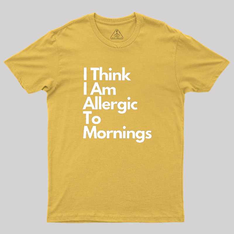 I Think I Am Allergic To Mornings Geek T-Shirt