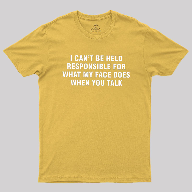 I Can't Be Held Responsible For What My Face Does When You Talk Geek T-Shirt