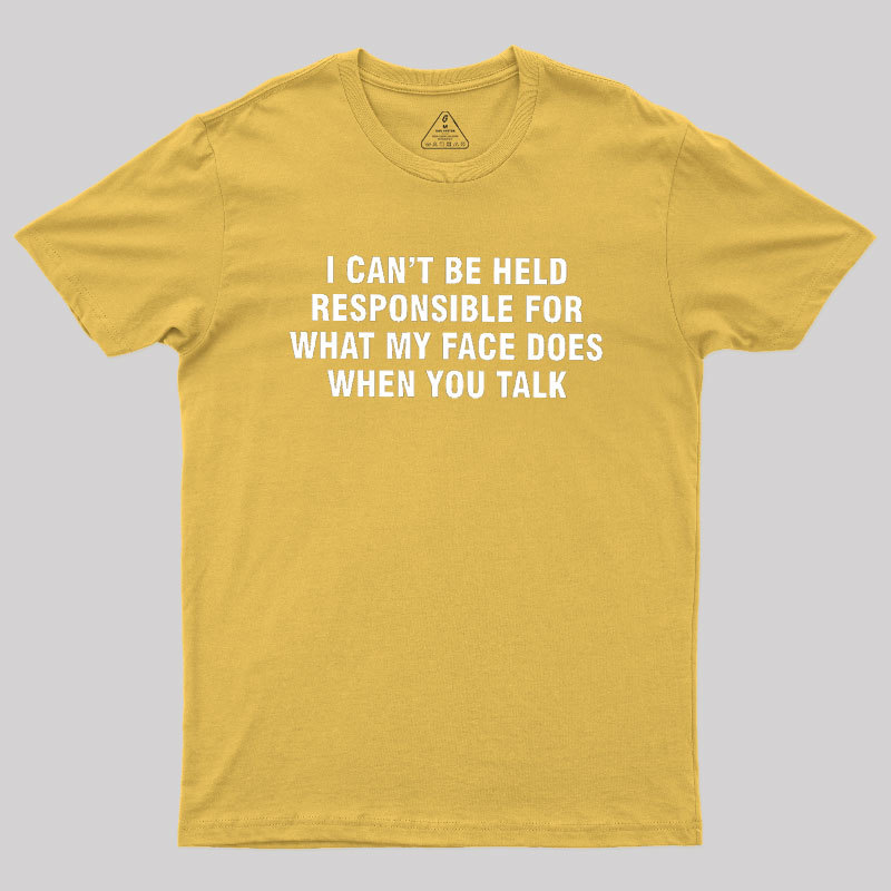 I Can't Be Held Responsible For What My Face Does When You Talk Geek T-Shirt