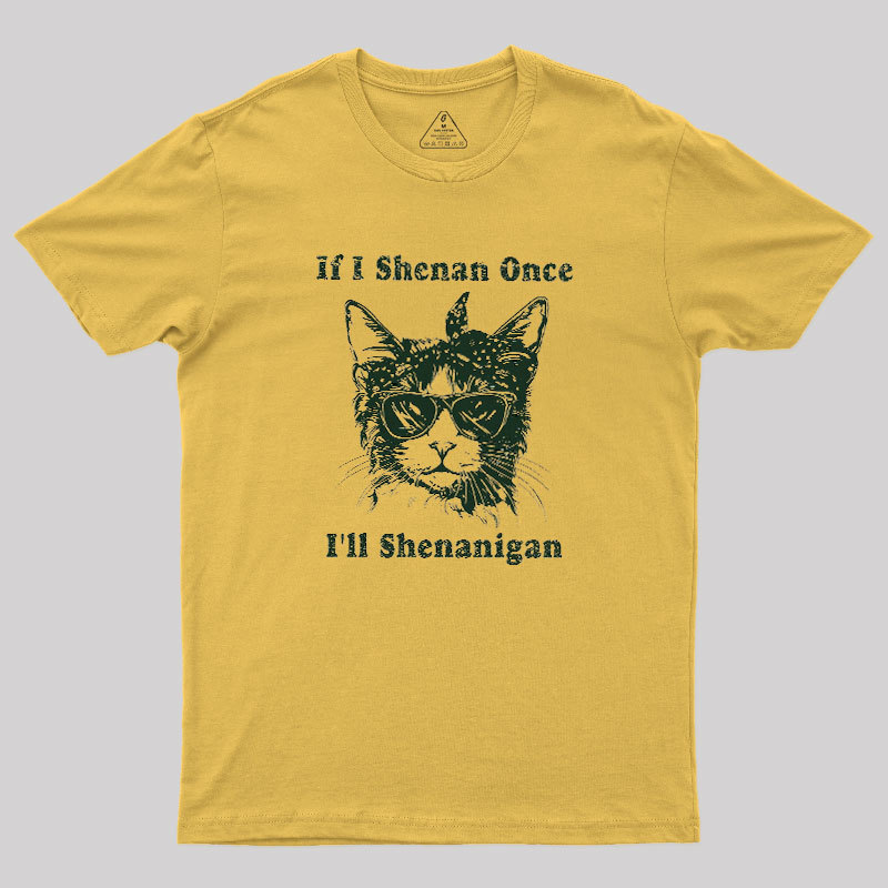 If I Shenan Once Geek T-Shirt