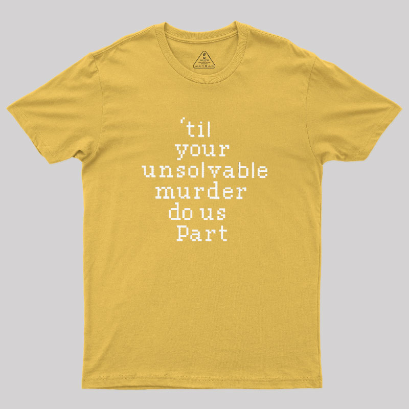 Till Your Unsolvable Murder Do Us Part Geek T-Shirt
