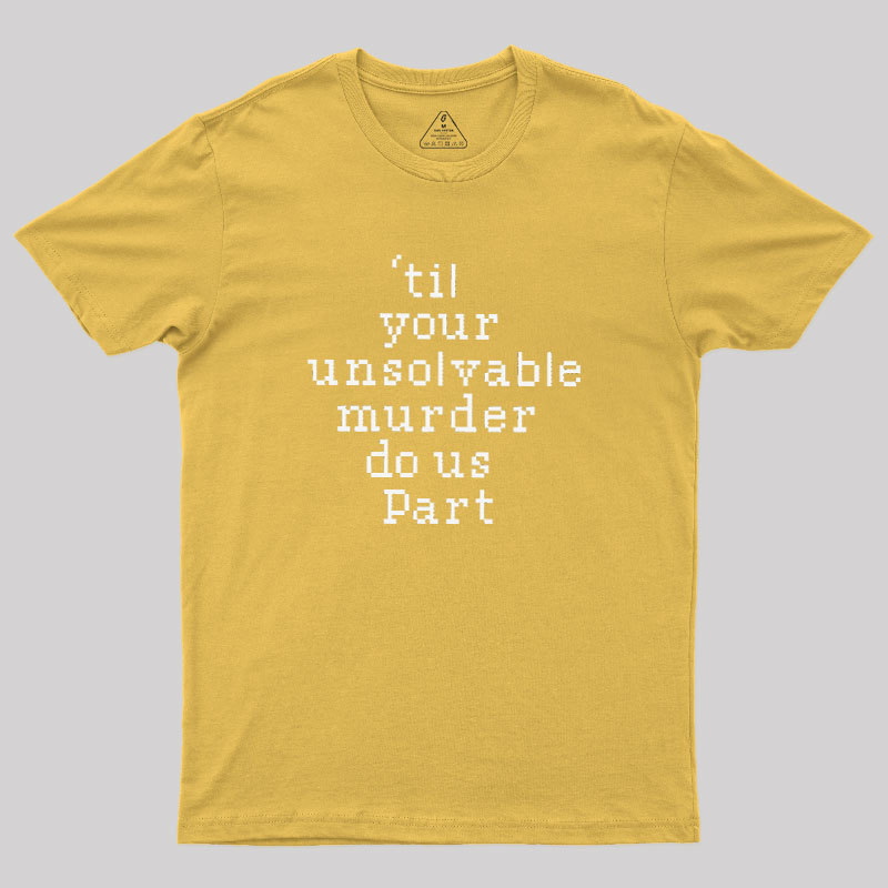 Till Your Unsolvable Murder Do Us Part Geek T-Shirt