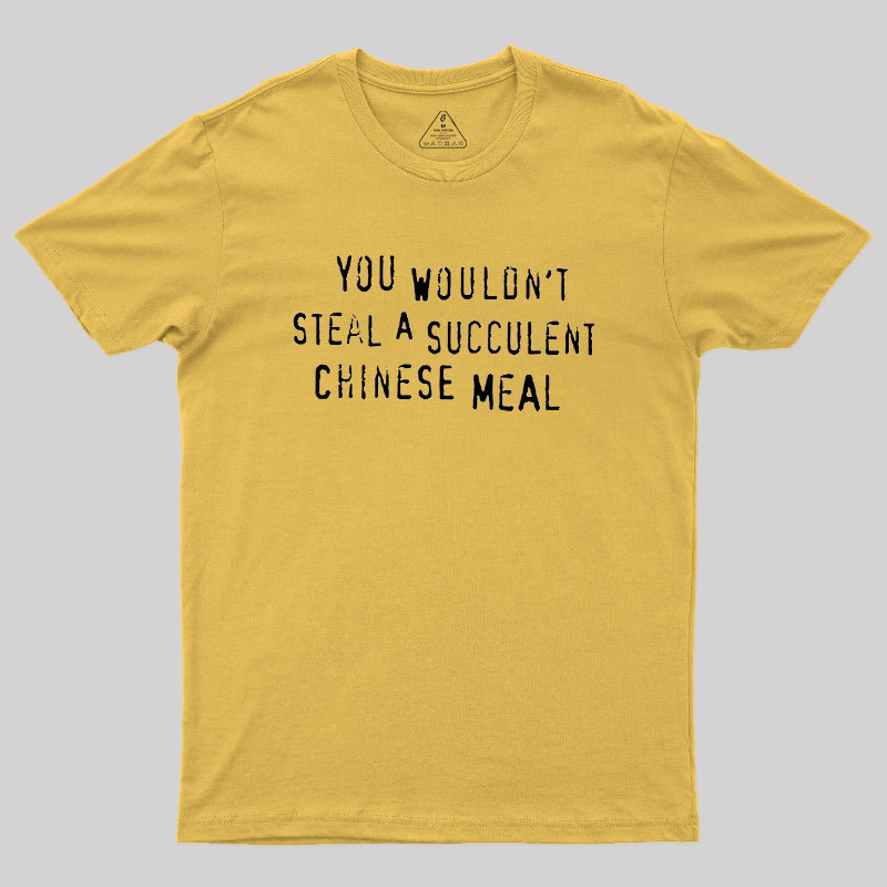 You Wouldn't Steal A Succulent Chinese Meal Geek T-Shirt