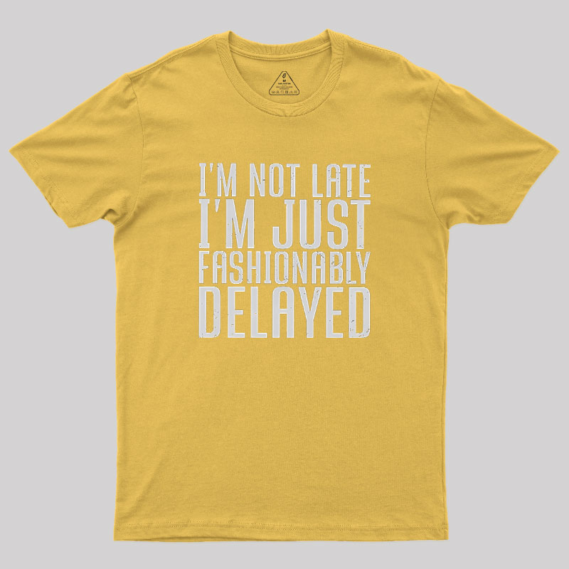 I'm Not Late, I'm Just Fashionably Delayed Geek T-Shirt