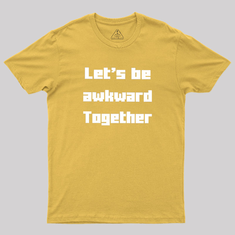 Let's Be Awkward Together Geek T-Shirt