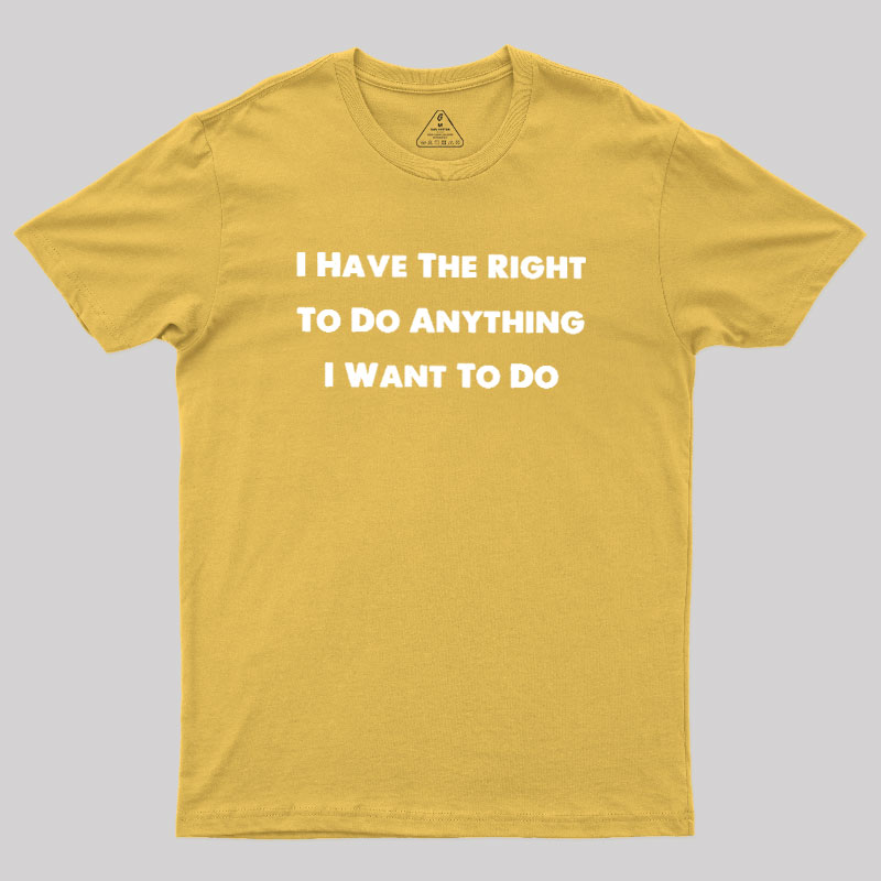 I Have The Right To Do Anything I Want To Do Geek T-Shirt