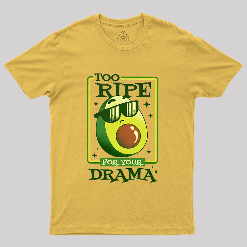 Too Ripe For Your Drama Geek T-Shirt