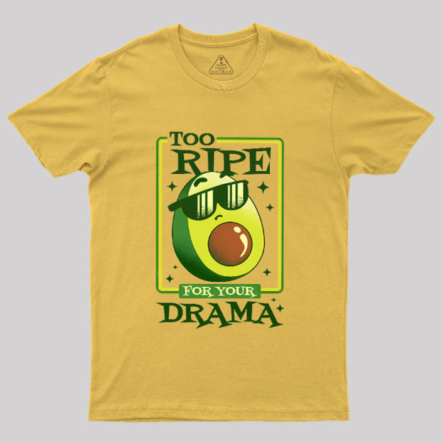 Too Ripe For Your Drama Geek T-Shirt