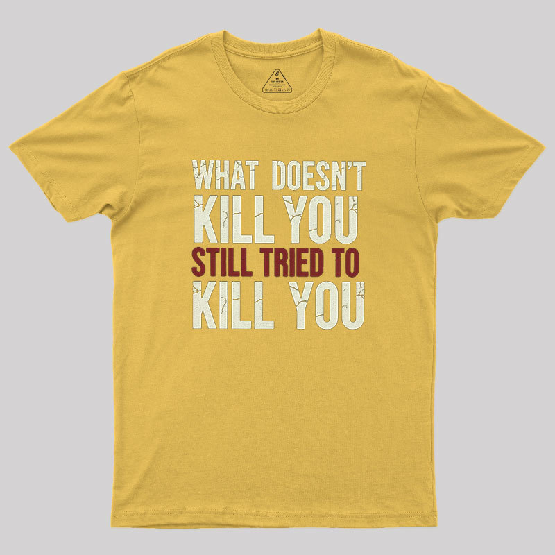 Still Tried To Kill You Geek T-Shirt