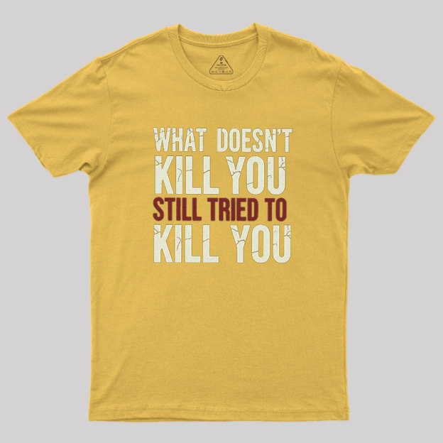 Still Tried To Kill You Geek T-Shirt