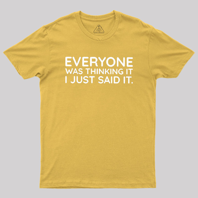 Everyone Was Thinking It I Just Said It Geek T-Shirt