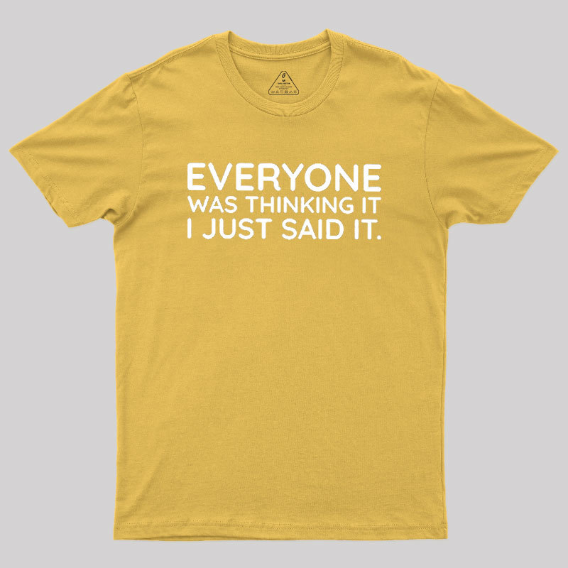 Everyone Was Thinking It I Just Said It Geek T-Shirt