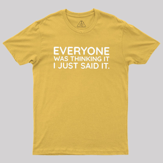 Everyone Was Thinking It I Just Said It Geek T-Shirt