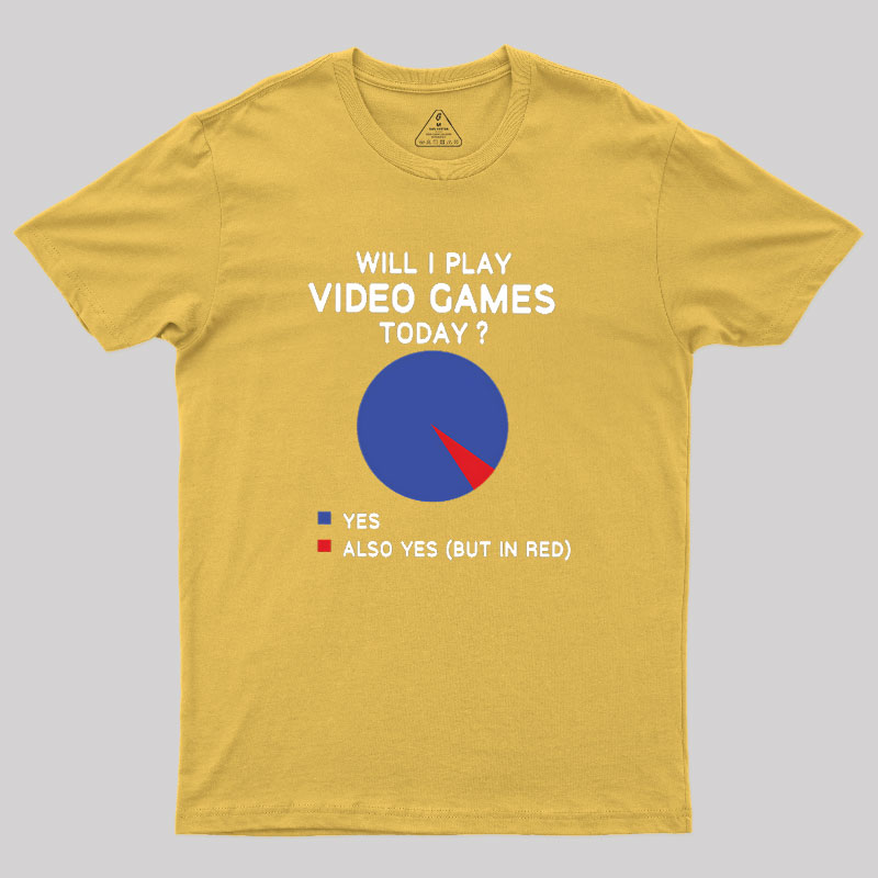 Will I play Video Games today Geek T-Shirt
