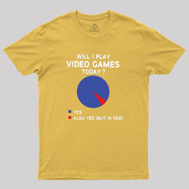 Will I play Video Games today Geek T-Shirt