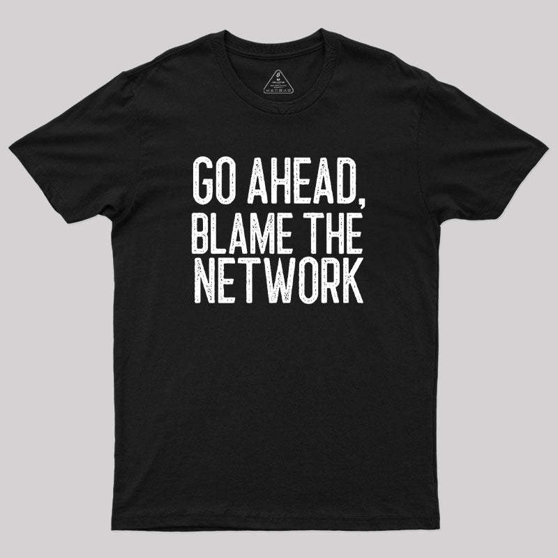 Geeksoutfit Go Ahead Blame The Network Geek T-Shirt for Sale online