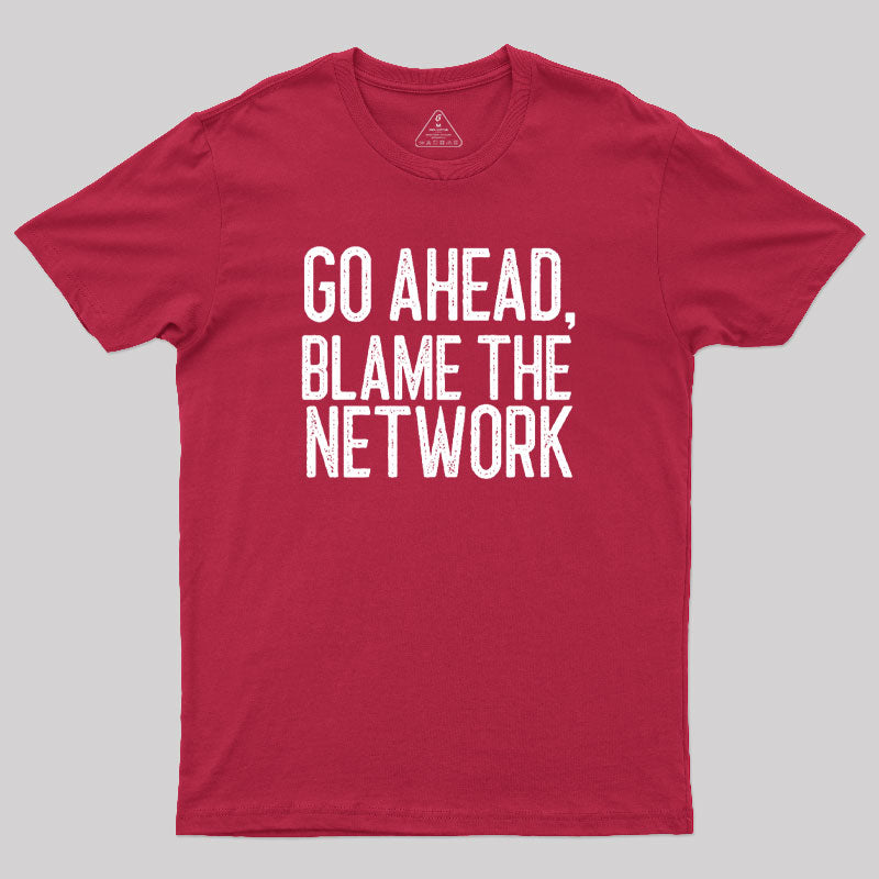 Go Ahead Blame The Network Geek T-Shirt