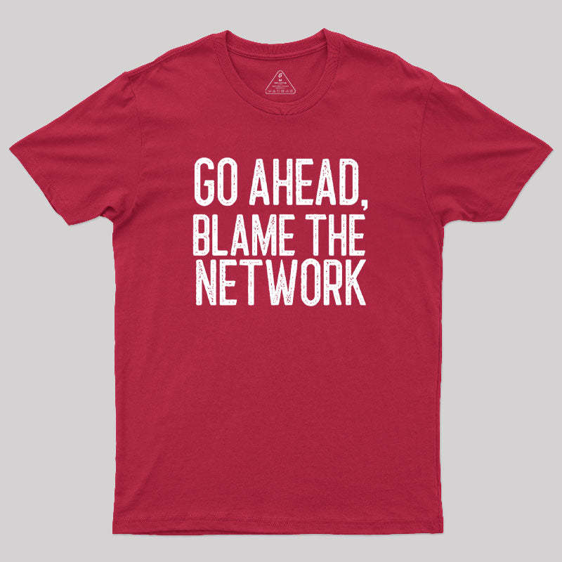 Go Ahead Blame The Network Geek T-Shirt