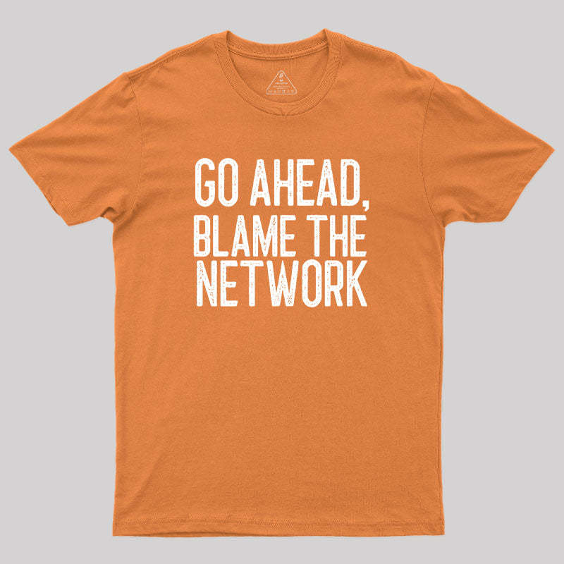 Go Ahead Blame The Network Geek T-Shirt