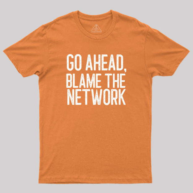 Go Ahead Blame The Network Geek T-Shirt