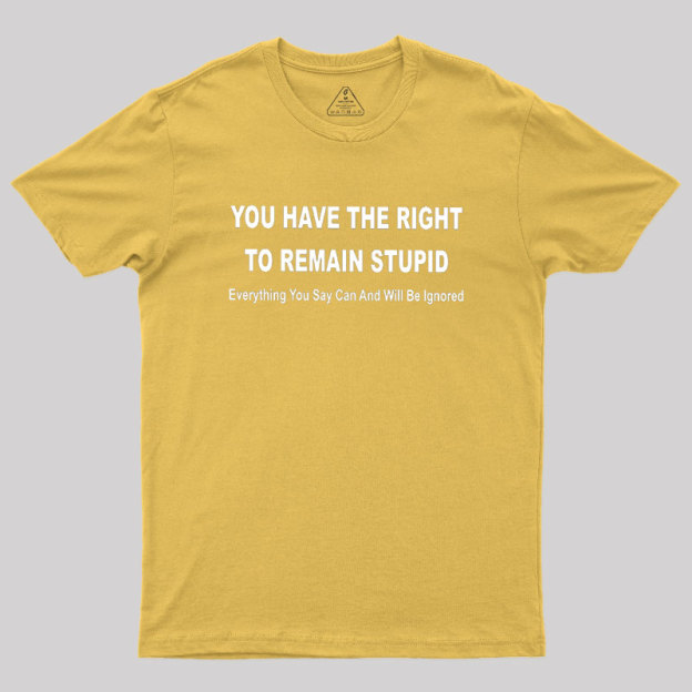 You Have the Right to Remain Stupid Geek T-Shirt