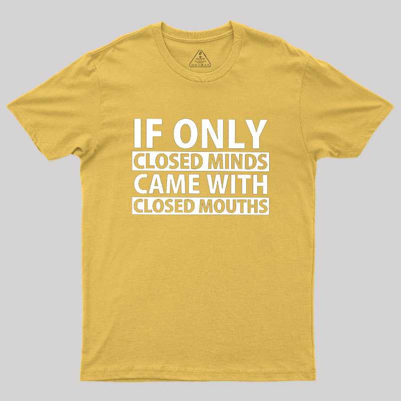 If Only Closed Minds Came With Closed Mouths Geek T-Shirt