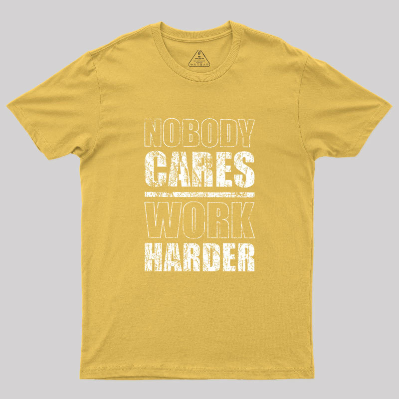 Nobody Cares Work Harder Geek T-Shirt