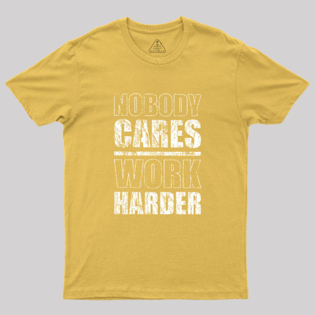 Nobody Cares Work Harder Geek T-Shirt