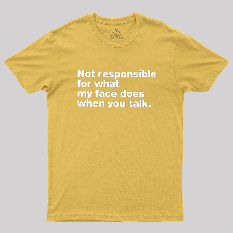 Not Responsible For What My Face Does When You Talk Geek T-Shirt