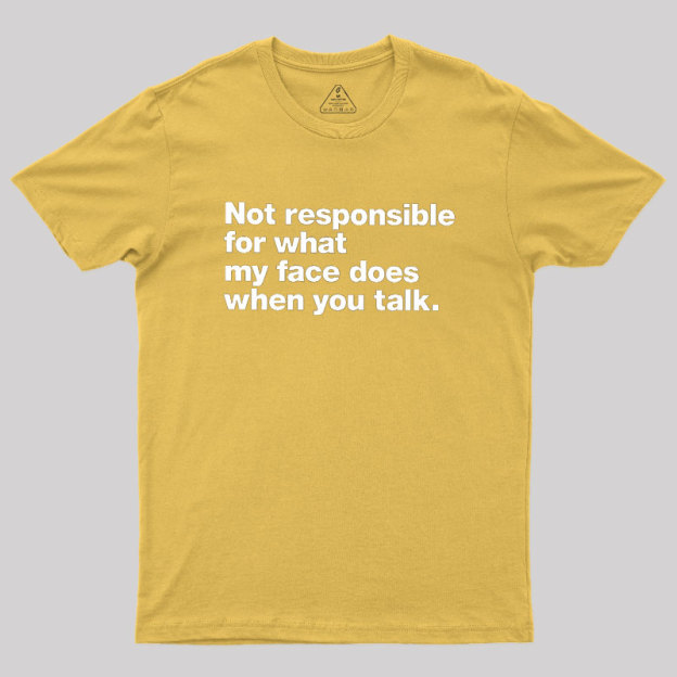 Not Responsible For What My Face Does When You Talk Geek T-Shirt