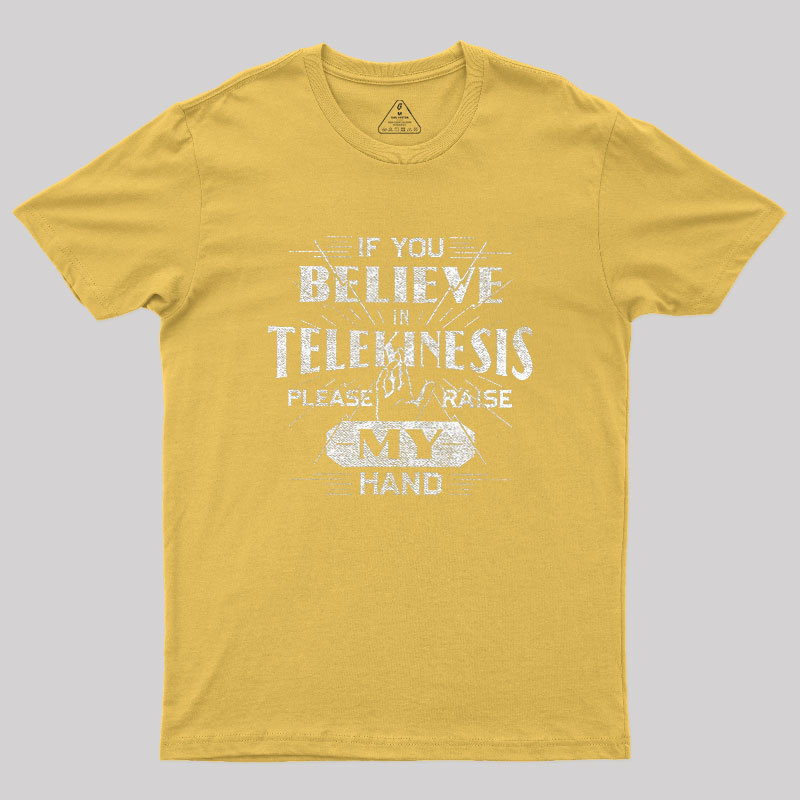 If You Believe In Telekinesis Please Raise My Hand Geek T-Shirt