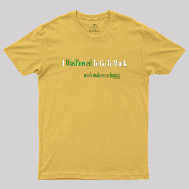 Work Makes Me Happy Geek T-Shirt