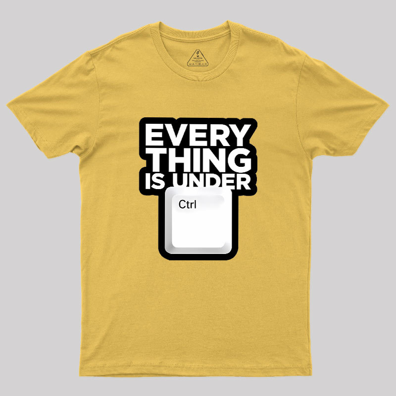 Everything Is Under Control Geek T-Shirt