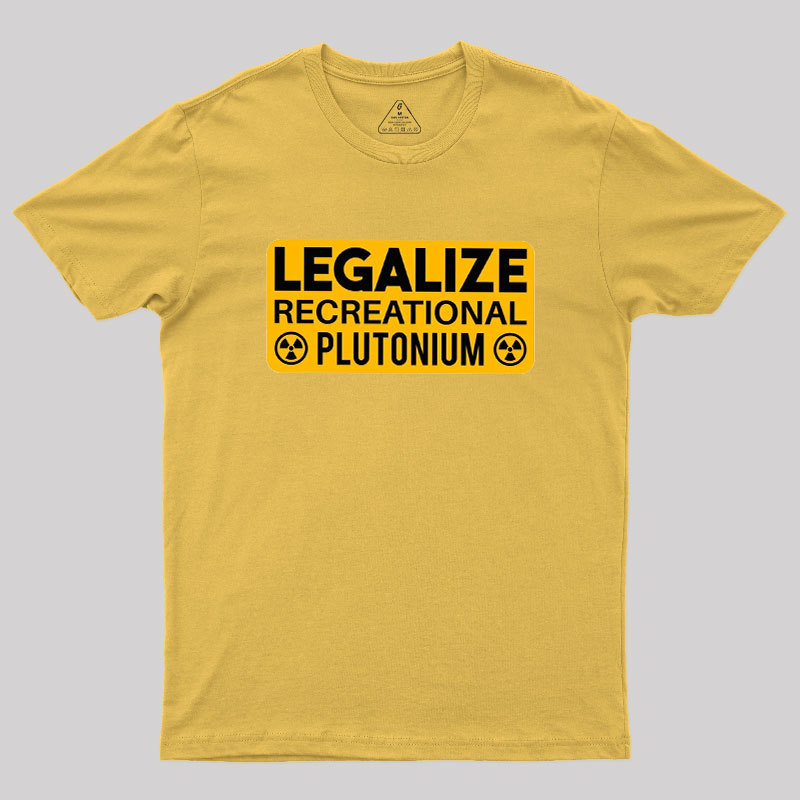 Legalize Recreational Plutonium Geek T-Shirt